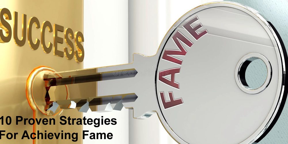 10 Proven Strategies for Achieving Fame